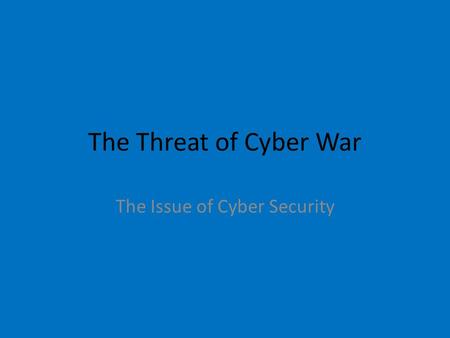 The Threat of Cyber War The Issue of Cyber Security.