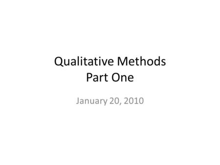 Qualitative Methods Part One January 20, 2010. Today’s Class Probing Question for today Qualitative Methods Probing Question for next class.