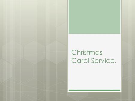 Christmas Carol Service.. Joy to the world Joy to the world, the Lord is come! Let earth receive her King; Let every heart prepare Him room, And Heaven.