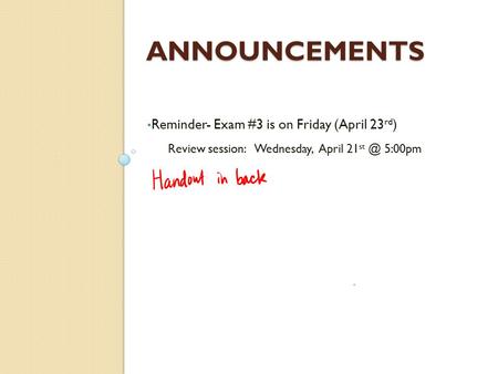 ANNOUNCEMENTS Reminder- Exam #3 is on Friday (April 23 rd ) Review session: Wednesday, April 21 5:00pm.