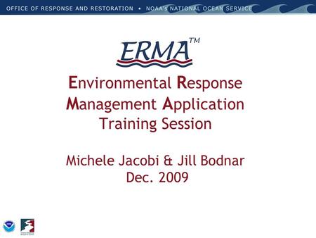 E nvironmental R esponse M anagement A pplication Training Session Michele Jacobi & Jill Bodnar Dec. 2009.