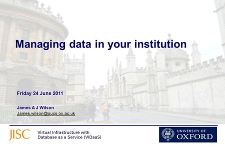 Managing data in your institution James A J Wilson  Friday 24 June 2011.