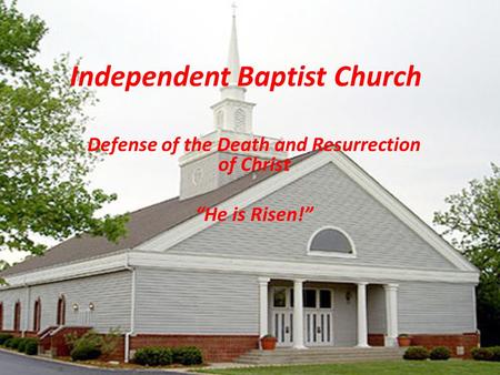 Independent Baptist Church Defense of the Death and Resurrection of Christ “He is Risen!”