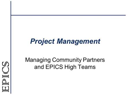 Project Management Managing Community Partners and EPICS High Teams.