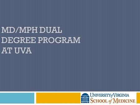 MD/MPH DUAL DEGREE PROGRAM AT UVA. The MPH Degree  General  Timing  Salience  Personal  Interest  Career Development  Typically* done ‘between’