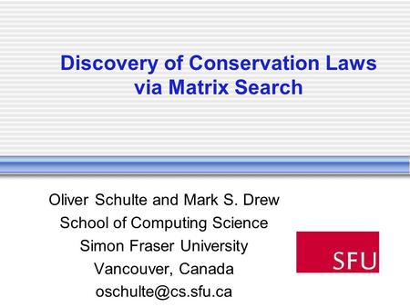 Discovery of Conservation Laws via Matrix Search Oliver Schulte and Mark S. Drew School of Computing Science Simon Fraser University Vancouver, Canada.