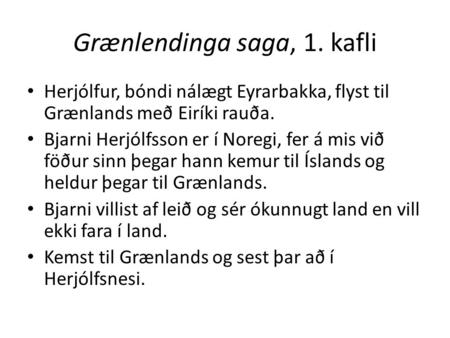 Grænlendinga saga, 1. kafli Herjólfur, bóndi nálægt Eyrarbakka, flyst til Grænlands með Eiríki rauða. Bjarni Herjólfsson er í Noregi, fer á mis við föður.