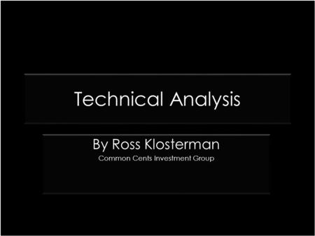 Technical Analysis By Ross Klosterman Common Cents Investment Group By Ross Klosterman Common Cents Investment Group.