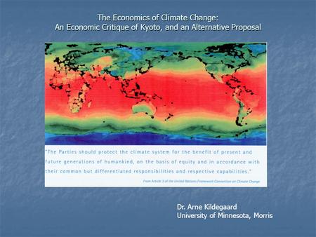 The Economics of Climate Change: An Economic Critique of Kyoto, and an Alternative Proposal Dr. Arne Kildegaard University of Minnesota, Morris.