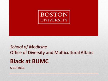 School of Medicine Office of Diversity and Multicultural Affairs Black at BUMC 5-19-2011.