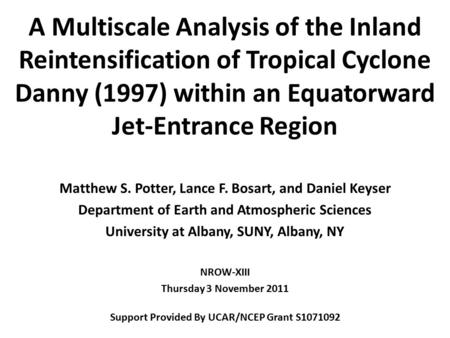 A Multiscale Analysis of the Inland Reintensification of Tropical Cyclone Danny (1997) within an Equatorward Jet-Entrance Region Matthew S. Potter, Lance.