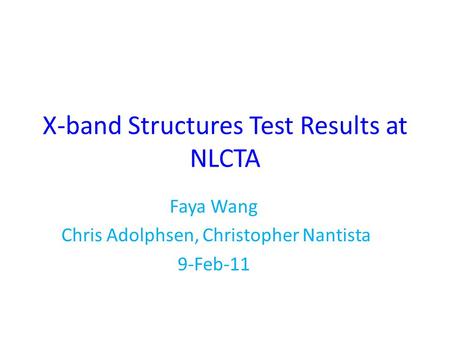 X-band Structures Test Results at NLCTA Faya Wang Chris Adolphsen, Christopher Nantista 9-Feb-11.