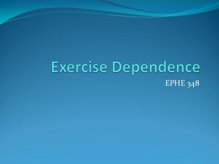 EPHE 348. Addiction to Something Good? Benefits are well-established about physical activity Adherence is a problem for most Some – too much of a good.