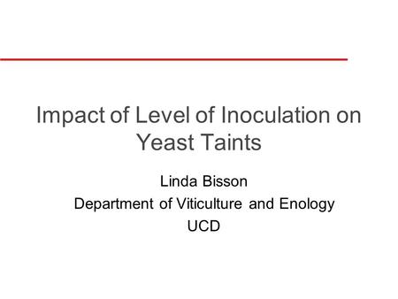 Impact of Level of Inoculation on Yeast Taints Linda Bisson Department of Viticulture and Enology UCD.