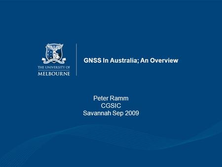 GNSS In Australia; An Overview Peter Ramm CGSIC Savannah Sep 2009.