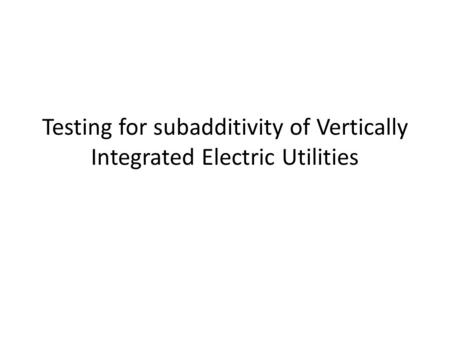 Testing for subadditivity of Vertically Integrated Electric Utilities.