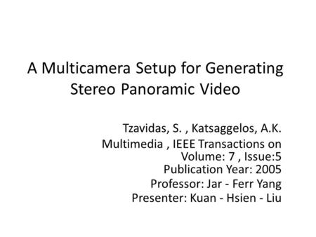 A Multicamera Setup for Generating Stereo Panoramic Video Tzavidas, S., Katsaggelos, A.K. Multimedia, IEEE Transactions on Volume: 7, Issue:5 Publication.