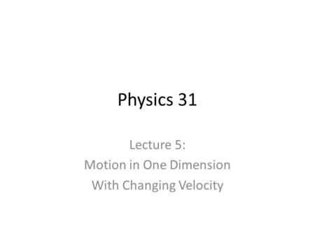 Lecture 5: Motion in One Dimension With Changing Velocity