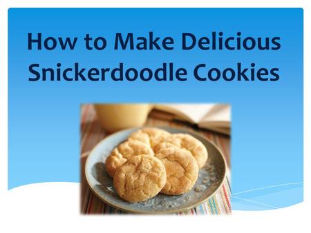 How to Make Delicious Snickerdoodle Cookies  Preheat the oven to 400 degrees  Grab the following tools needed:  An electric mixer  Medium bowl 