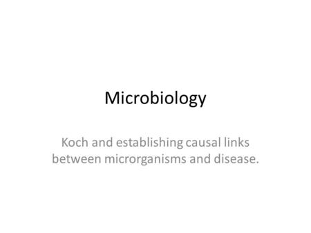 Microbiology Koch and establishing causal links between microrganisms and disease.