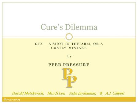 Nov.20.2009 GTX – A SHOT IN THE ARM, OR A COSTLY MISTAKE by PEER PRESSURE Cure’s Dilemma.
