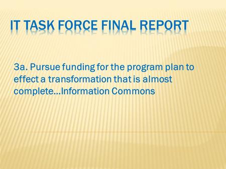 3a. Pursue funding for the program plan to effect a transformation that is almost complete…Information Commons.