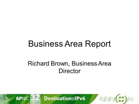 Business Area Report Richard Brown, Business Area Director.