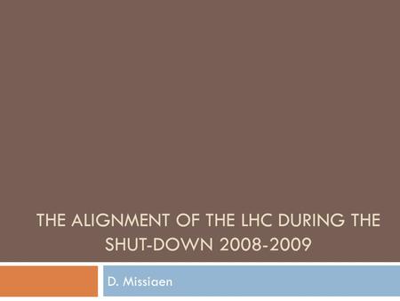 THE ALIGNMENT OF THE LHC DURING THE SHUT-DOWN 2008-2009 D. Missiaen.