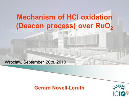 Wrocław, September 20th, 2010 Mechanism of HCl oxidation (Deacon process) over RuO 2 Gerard Novell-Leruth.