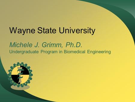 Wayne State University Michele J. Grimm, Ph.D. Undergraduate Program in Biomedical Engineering.