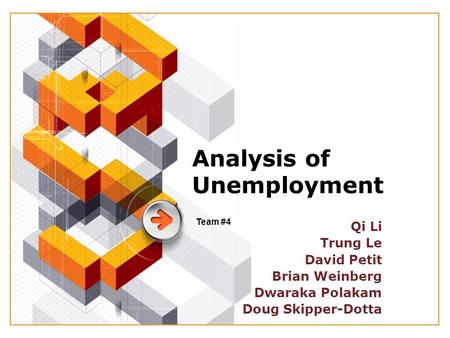 LOGO Analysis of Unemployment Qi Li Trung Le David Petit Brian Weinberg Dwaraka Polakam Doug Skipper-Dotta Team #4.