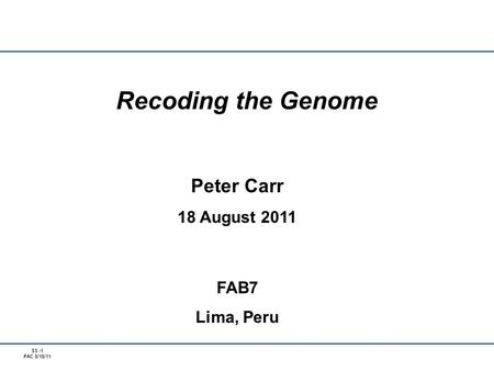 SS -1 PAC 8/18/11 Recoding the Genome Peter Carr 18 August 2011 FAB7 Lima, Peru.