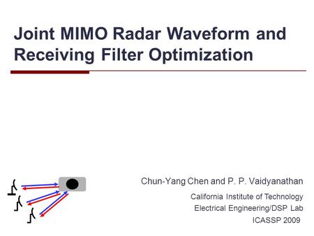 Joint MIMO Radar Waveform and Receiving Filter Optimization Chun-Yang Chen and P. P. Vaidyanathan California Institute of Technology Electrical Engineering/DSP.