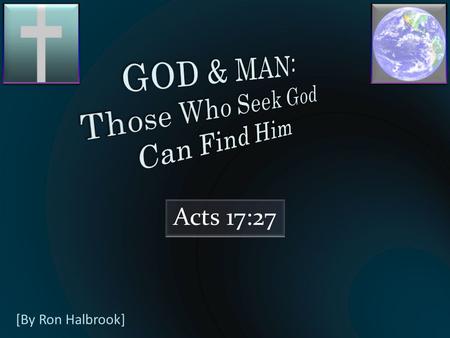 Acts 17:27 [By Ron Halbrook]. Introduction: 1. Acts 17:27 God rules the universe: those who seek Him find Him 27 That they should seek the Lord, if haply.