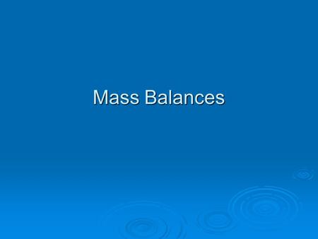 Mass Balances. Fundamental Principle of (Dynamic) Mass Balances The rate at which something accumulates in a region of interest (a “control volume”) equals.