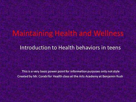Maintaining Health and Wellness Introduction to Health behaviors in teens This is a very basic power point for information purposes only not style Created.