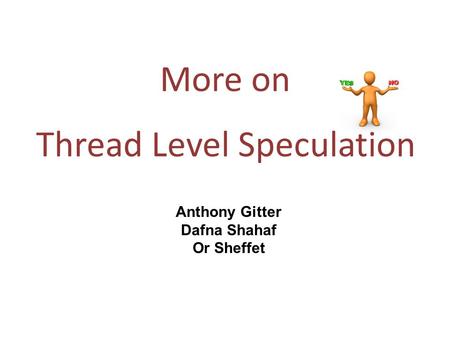 More on Thread Level Speculation Anthony Gitter Dafna Shahaf Or Sheffet.