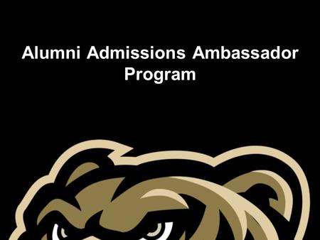 Alumni Admissions Ambassador Program. The Alumni Admissions Ambassador Program A collaborative effort between Alumni Relations and Undergraduate Admissions.