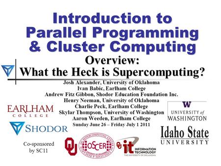 Introduction to Parallel Programming & Cluster Computing Overview: What the Heck is Supercomputing? Josh Alexander, University of Oklahoma Ivan Babic,