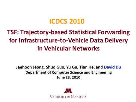 TSF: Trajectory-based Statistical Forwarding for Infrastructure-to-Vehicle Data Delivery in Vehicular Networks Jaehoon Jeong, Shuo Guo, Yu Gu, Tian He,