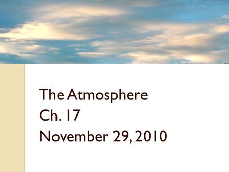 The Atmosphere Ch. 17 November 29, 2010