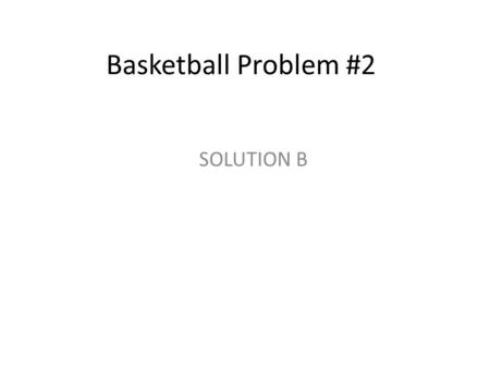 Basketball Problem #2 SOLUTION B. Given: The Classroom Owen 241 Find: The number of basketballs required to fill this classroom.