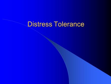 Distress Tolerance. Learning to tolerate frustration Being able to deal with stress, drama, and crises in skillful ways.