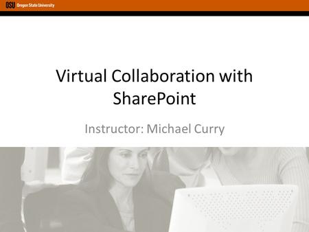 Virtual Collaboration with SharePoint Instructor: Michael Curry.