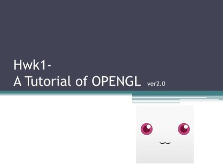 Hwk1- A Tutorial of OPENGL ver2.0. We will introduce… Draw a window by OpenGL Draw one/many polygons by OpenGL Rotate/Translate Matrix Push/PopMatrix.