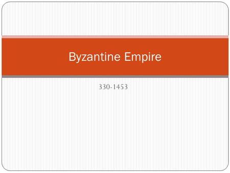 Byzantine Empire 330-1453.