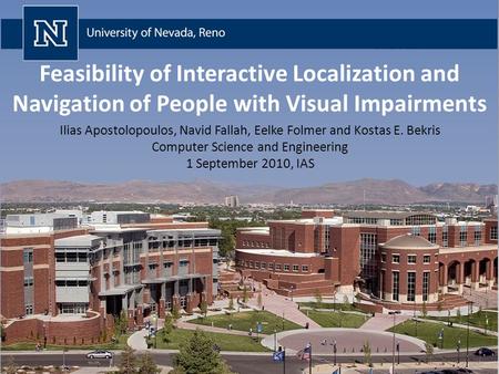 Feasibility of Interactive Localization and Navigation of People with Visual Impairments Ilias Apostolopoulos, Navid Fallah, Eelke Folmer and Kostas E.