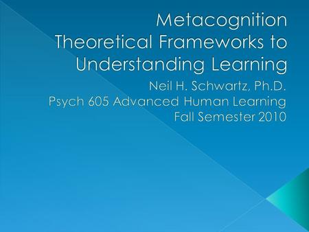  Metacognition refers to a learner’s ability to be aware of and monitor their own learning processes.  Usually defined by it’s component parts.