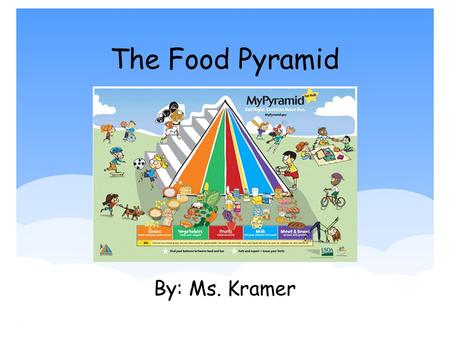 The Food Pyramid By: Ms. Kramer The Food Pyramid  Has 6 food groups total 1. Grains 2. Vegetables 3. Fruits 4. Oils 5. Milk 6. Meat and Beans.
