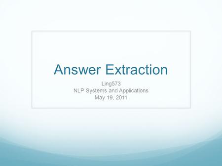 Answer Extraction Ling573 NLP Systems and Applications May 19, 2011.